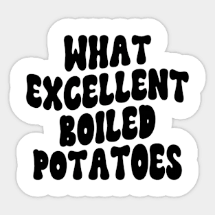 What Excellent Boiled Potatoes Funny Quotes Sticker